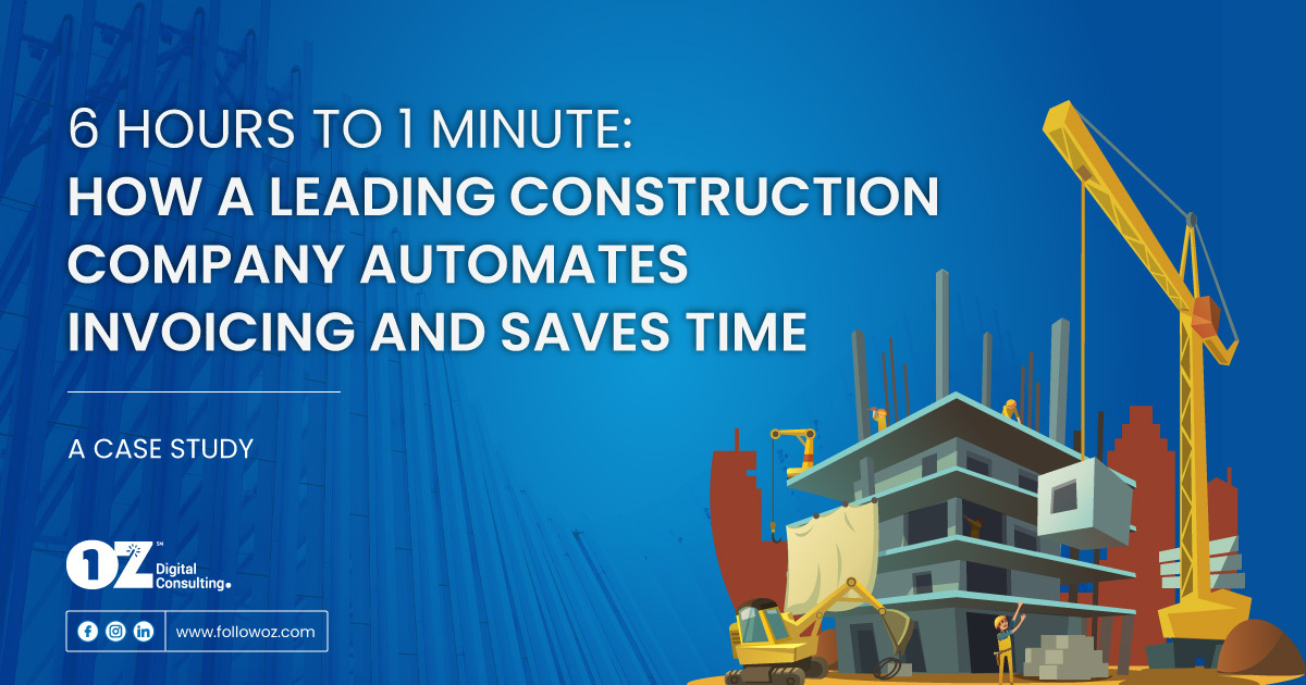 Oz Digital Consulting 6 hours to 1 minute: How a Leading Construction Company Automates Invoicing and Saves Time