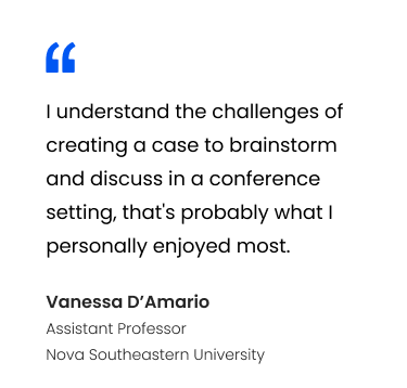 Quotation card featuring the text: 'I understand the challenges of creating a case to brainstorm and discuss in a conference setting, that's probably what I personally enjoyed most.' — Vanessa D’Amario, Assistant Professor, Nova Southeastern University