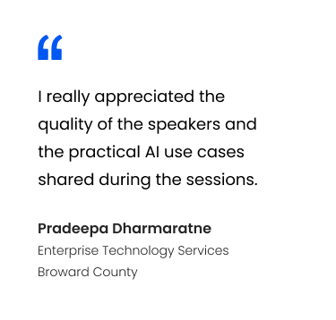 Testimonial card with blue quote marks: 'I really appreciated the quality of the speakers and the practical AI use cases shared during the sessions.' — Pradeep Dharmartne, Enterprise Technology Services, Broward County.