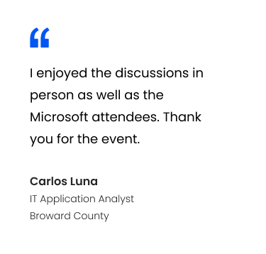 Quote card: "I enjoyed the discussions in person as well as the Microsoft attendees. Thank you for the event." — Carlos Luna, IT Application Analyst, Broward County.