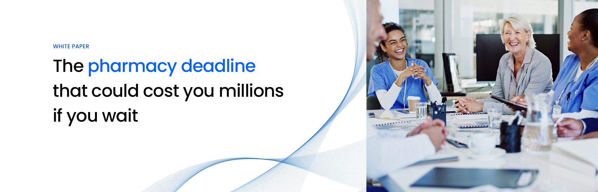 Hero image for a white paper: 'The pharmacy deadline that could cost you millions if you wait' with a group of healthcare professionals in discussion on the right side